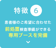 患者様のご希望に合わせた前処置検査準備ができる専用ブースを完備